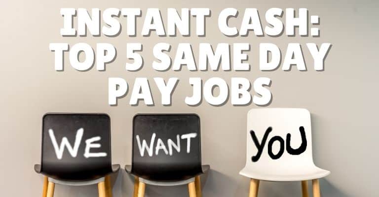 Instant Cash: Top 5 Same Day Pay Jobs for Quick Money